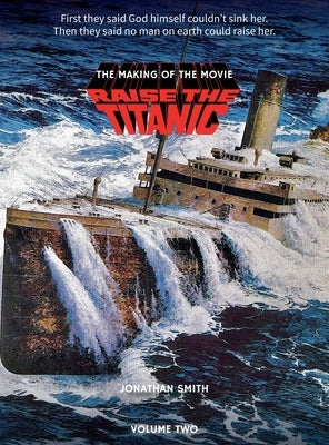 Raise the Titanic - The Making of the Movie Volume 2 (hardback) by Smith, Jonathan