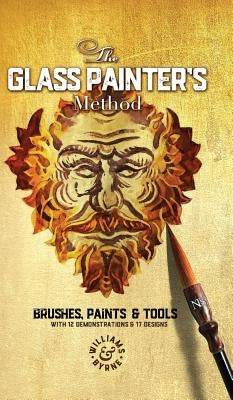 The Glass Painter's Method: Brushes, Paints & Tools by Williams &. Byrne