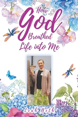 How God Breathed Life Into Me by Beth, Leah