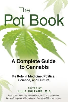 The Pot Book: A Complete Guide to Cannabis: Its Role in Medicine, Politics, Science, and Culture by Holland, Julie