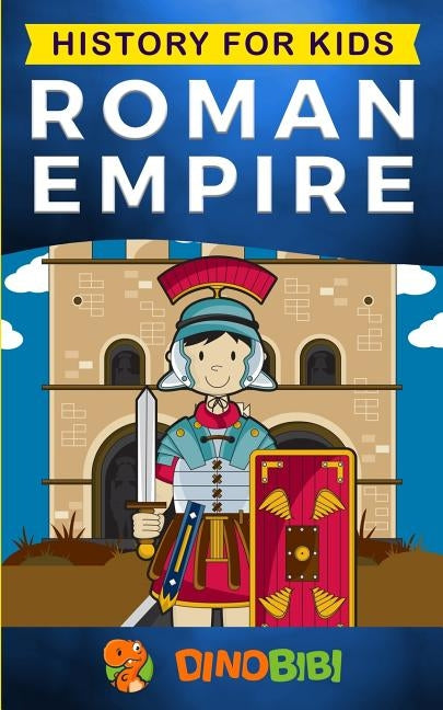 History for kids: Roman Empire by Publishing, Dinobibi