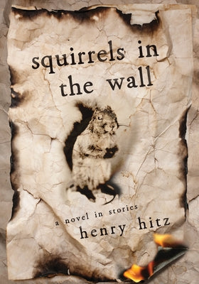 Squirrels in the Wall: A Novel in Stories by Hitz, Henry