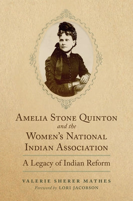 Amelia Stone Quinton and the Women's National Indian Association: A Legacy of Indian Reform Volume 2 by Mathes, Valerie Sherer