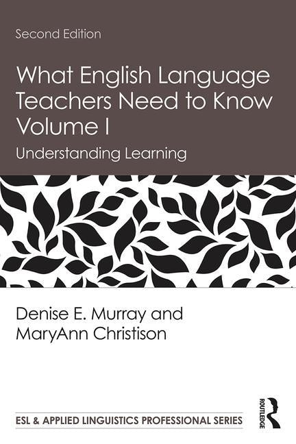 What English Language Teachers Need to Know Volume I: Understanding Learning by Murray, Denise E.