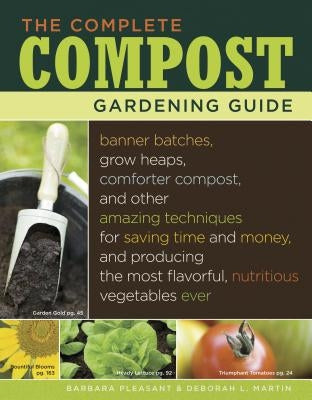 The Complete Compost Gardening Guide: Banner Batches, Grow Heaps, Comforter Compost, and Other Amazing Techniques for Saving Time and Money, and Produ by Martin, Deborah L.