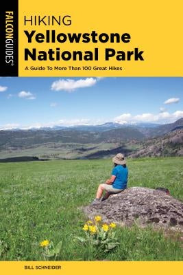 Hiking Yellowstone National Park: A Guide to More Than 100 Great Hikes by Schneider, Bill