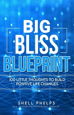 The Big Bliss Blueprint: 100 Little Thoughts to Build Positive Life Changes by Phelps, Shell