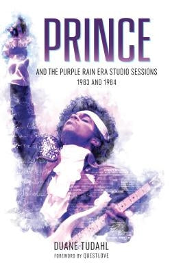 Prince and the Purple Rain Era Studio Sessions: 1983 and 1984 by Tudahl, Duane