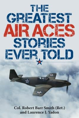 The Greatest Air Aces Stories Ever Told by Col Smith, Robert Barr