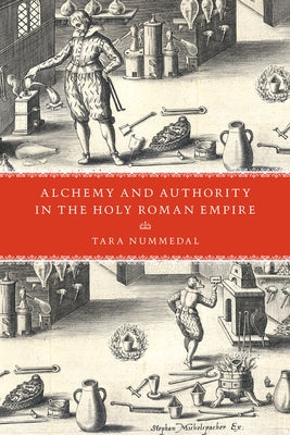 Alchemy and Authority in the Holy Roman Empire by Nummedal, Tara