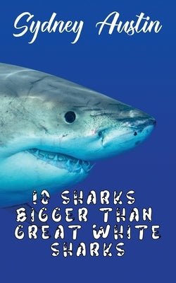 10 Sharks Bigger Than Great White Sharks by Austin, Sydney