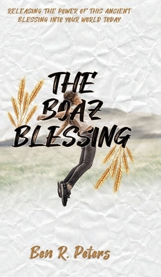 The Boaz Blessing: Releasing the Power of this Ancient Blessing into Your World Today by Peters, Ben R.