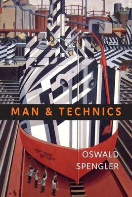Man and Technics: A Contribution to a Philosophy of Life by Spengler, Oswald
