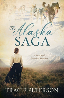 The Alaska Saga: 3 Best-Loved Historical Romances by Peterson, Tracie