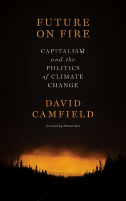 Future on Fire: Capitalism and the Politics of Climate Change by Camfield, David