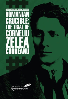 Romanian Crucible: The Trial of Corneliu Zelea Codreanu by Buzatu, Gheorghe