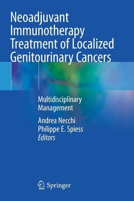 Neoadjuvant Immunotherapy Treatment of Localized Genitourinary Cancers: Multidisciplinary Management by Necchi, Andrea