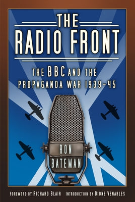 The Radio Front: The BBC and the Propaganda War 1939-45 by Bateman, Ron
