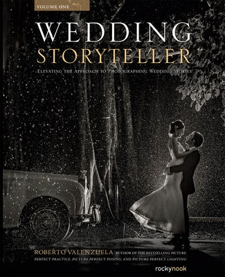 Wedding Storyteller, Volume 1: Elevating the Approach to Photographing Wedding Stories by Valenzuela, Roberto