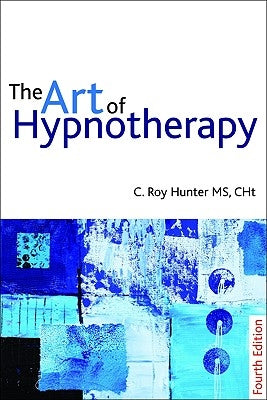 The Art of Hypnotherapy: Mastering Client-Centered Techniques by Hunter, C. Roy