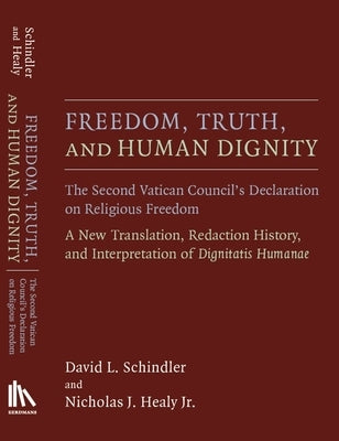 Freedom, Truth, and Human Dignity: The Second Vatican Council's Declaration on Religious Freedom by Schindler, David L.
