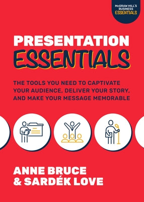 Presentation Essentials: The Tools You Need to Captivate Your Audience, Deliver Your Story, and Make Your Message Memorable by Bruce, Anne