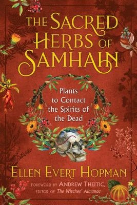 The Sacred Herbs of Samhain: Plants to Contact the Spirits of the Dead by Hopman, Ellen Evert
