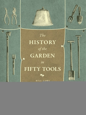 A History of the Garden in Fifty Tools by Laws, Bill