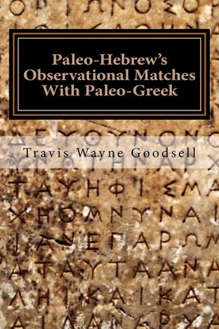 Paleo-Hebrew's Observational Matches With Paleo-Greek by Goodsell, Travis Wayne