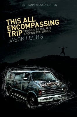 This All Encompassing Trip (Chasing Pearl Jam Around The World) by Leung, Jason