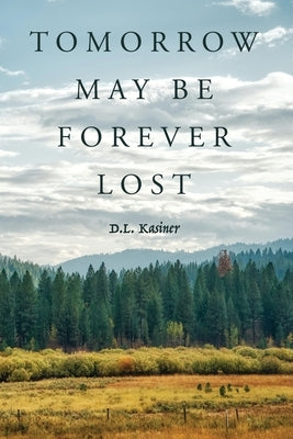 Tomorrow May Be Forever Lost by Kasiner, D. L.