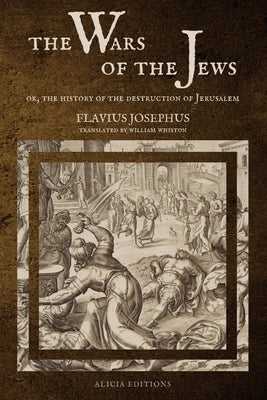 The Wars of the Jews: Or, The History of the Destruction of Jerusalem (LARGE PRINT EDITION) by Josephus, Flavius