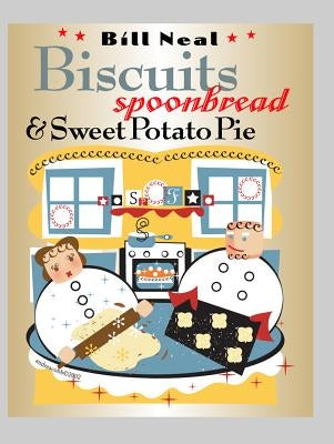 Biscuits, Spoonbread, & Sweet Potato Pie by Neal, Bill