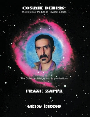 Cosmik Debris: The Collected History & Improvisations of Frank Zappa (8th Edition): The Collect by Russo, Greg