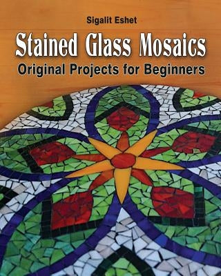 Stained Glass Mosaics: Original Projects for Beginners by Eshet, Sigalit