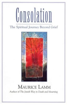 Consolation: The Spiritual Journey Beyond Grief by Lamm, Maurice