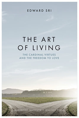 The Art of Living: The Cardinal Virtues and the Freedom to Love by Sri, Edward