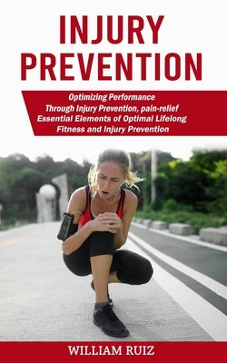 Injury Prevention: Optimizing Performance Through Injury Prevention, pain-relief (Essential Elements of Optimal Lifelong Fitness and Inju by Ruiz, William