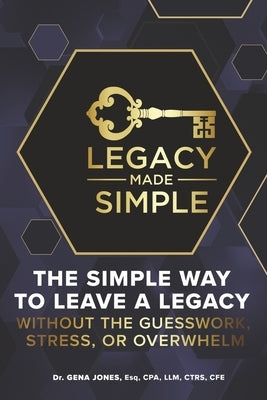 Legacy Made Simple: The Simple Way to Leave a Legacy Without the Guesswork, Stress or Overwhelm by Jones, Gena