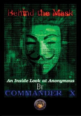 Behind The Mask: An Inside Look At Anonymous by X, Commander