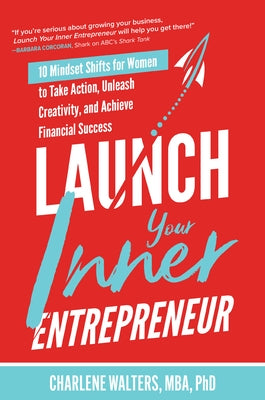 Launch Your Inner Entrepreneur: 10 Mindset Shifts for Women to Take Action, Unleash Creativity, and Achieve Financial Success by Walters, Charlene