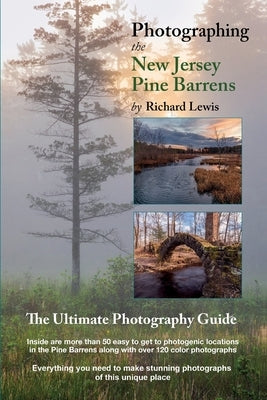 Photographing the New Jersey Pine Barrens: The Ultimate Photography Guide by Lewis, Richard