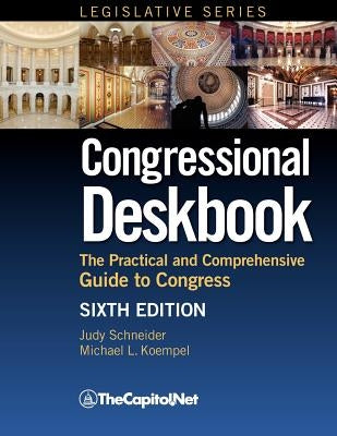 Congressional Deskbook: The Practical and Comprehensive Guide to Congress, Sixth Edition by Schneider, Judy