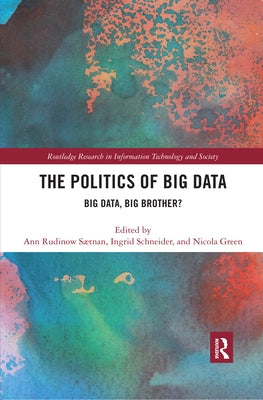 The Politics and Policies of Big Data: Big Data, Big Brother? by S&#230;tnan, Ann Rudinow