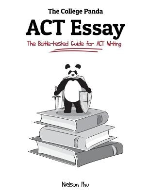 The College Panda's ACT Essay: The Battle-Tested Guide for ACT Writing by Phu, Nielson