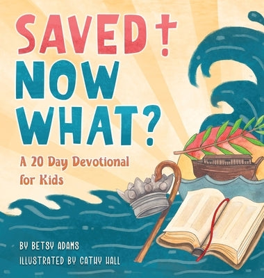 Saved! Now What? by Adams, Betsy