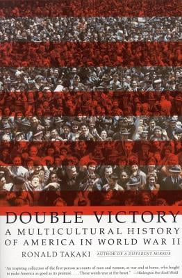 Double Victory: A Multicultural History of America in World War II by Takaki, Ronald T.