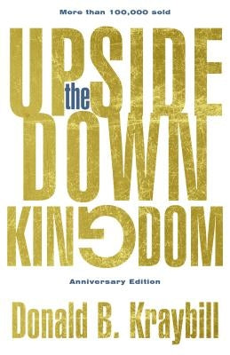 The Upside-Down Kingdom: Anniversary Edition by Kraybill, Donald B.