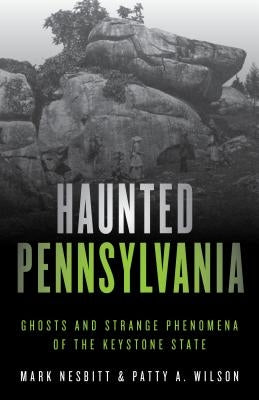 Haunted Pennsylvania: Ghosts and Strange Phenomena of the Keystone State by Nesbitt, Mark