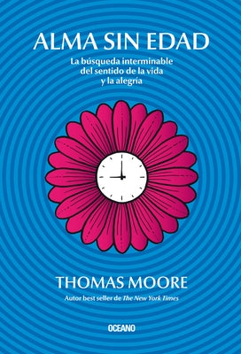 Alma Sin Edad: La Búsqueda Interminable del Sentido de la Vida Y La Alegría by Moore, Thomas